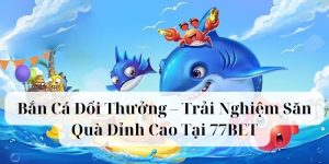 ban-ca-doi-thuong-77bet