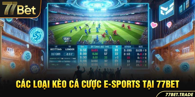 cac-loai-keo-ca-cuoc-e-sports-tai-77bet