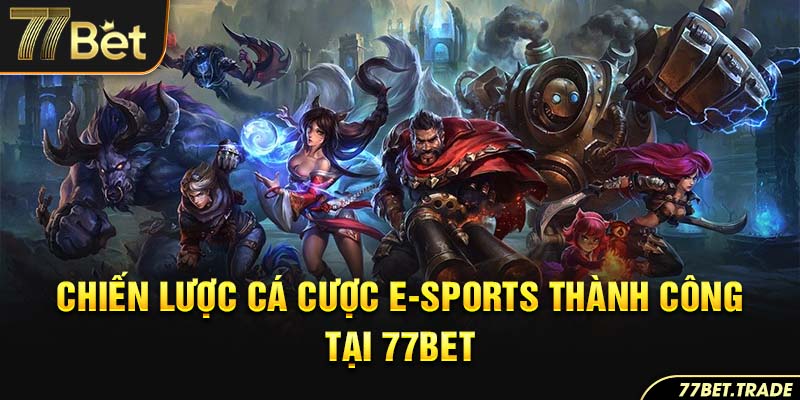 chien-luoc-ca-cuoc-e-sports-thanh-cong-tai-77bet