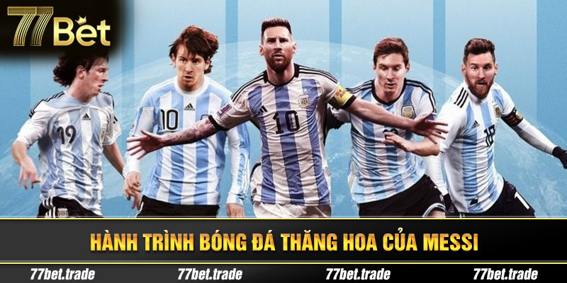 tim-hieu-hanh-trinh-bong-da-thang-hoa-cua-messi-cung-77Bet